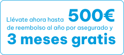 Llévate ahora hasta 500€ de reembolso al año por asegurado y 3 meses gratis